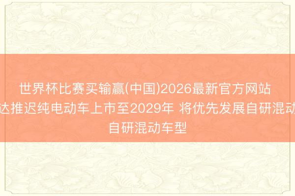 世界杯比赛买输赢(中国)2026最新官方网站 马自达推迟纯电动车上市至2029年 将优先发展自研混动车型