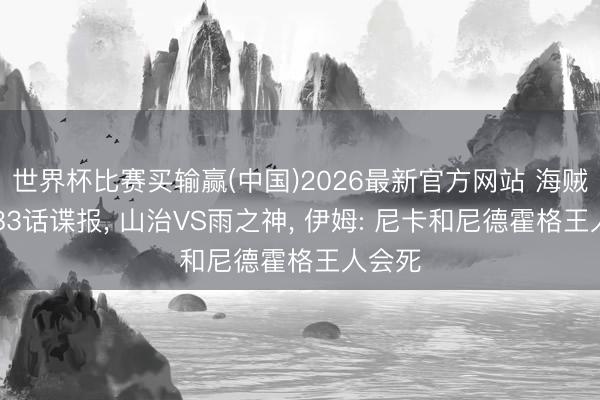 世界杯比赛买输赢(中国)2026最新官方网站 海贼王1183话谍报, 山治VS雨之神, 伊姆: 尼卡和尼德霍格王人会死