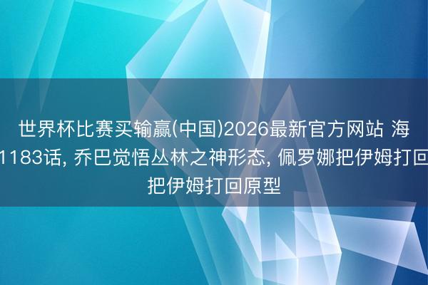 世界杯比赛买输赢(中国)2026最新官方网站 海贼王1183话, 乔巴觉悟丛林之神形态, 佩罗娜把伊姆打回原型