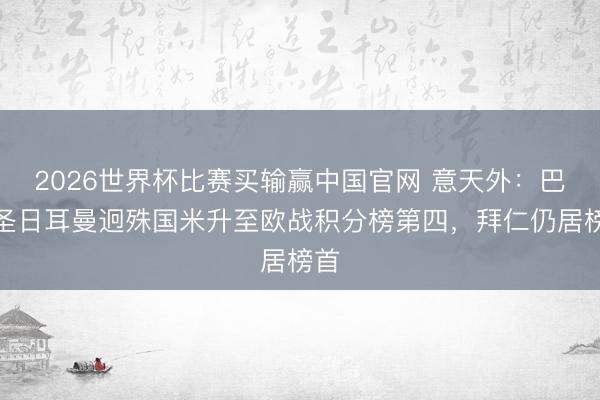 2026世界杯比赛买输赢中国官网 意天外：巴黎圣日耳曼迥殊国米升至欧战积分榜第四，拜仁仍居榜首